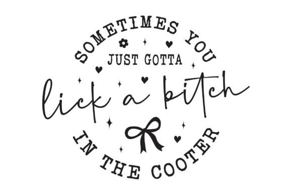 Sometimes You Just Gotta Lick a Btch in T-Shirt Designs
